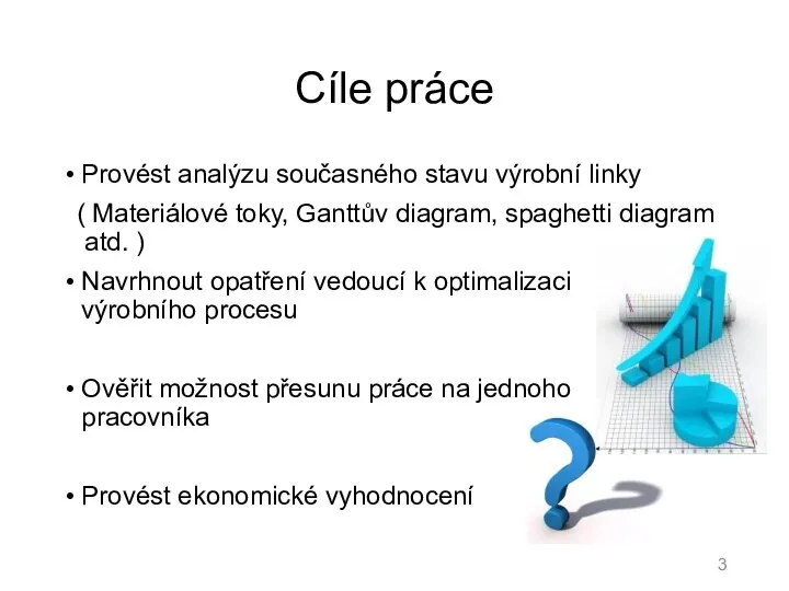 Cíle práce Provést analýzu současného stavu výrobní linky ( Materiálové toky,