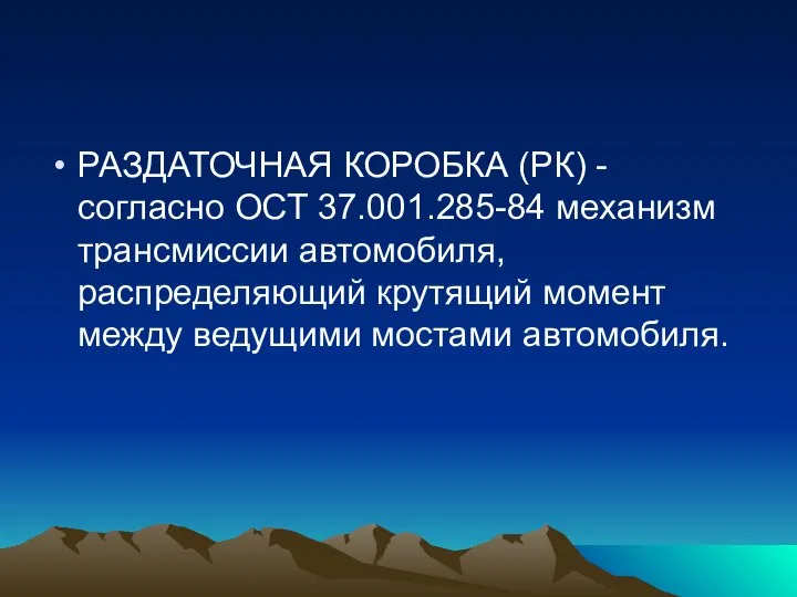 РАЗДАТОЧНАЯ КОРОБКА (РК) - согласно ОСТ 37.001.285-84 механизм трансмиссии автомобиля, распределяющий