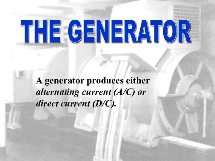 sound A generator produces either alternating current (A/C) or direct current (D/C). THE GENERATOR