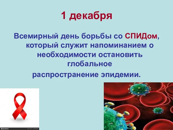 Всемирный день борьбы со СПИДом, который служит напоминанием о необходимости остановить глобальное распространение эпидемии. 1 декабря