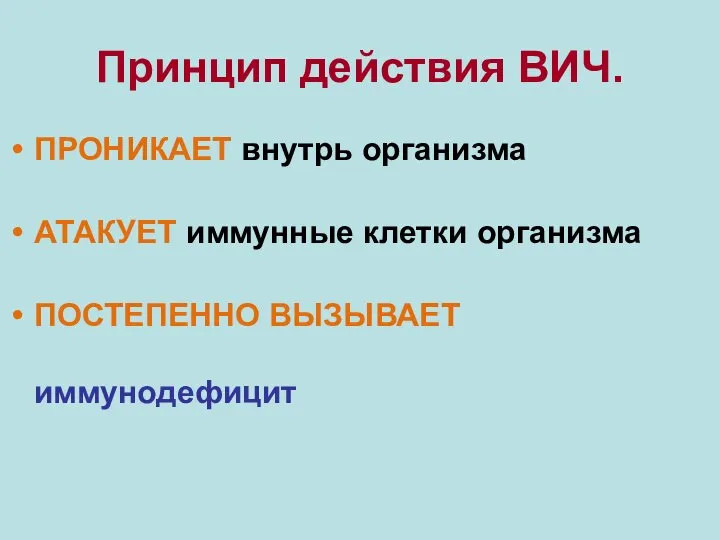 Принцип действия ВИЧ. ПРОНИКАЕТ внутрь организма АТАКУЕТ иммунные клетки организма ПОСТЕПЕННО ВЫЗЫВАЕТ иммунодефицит