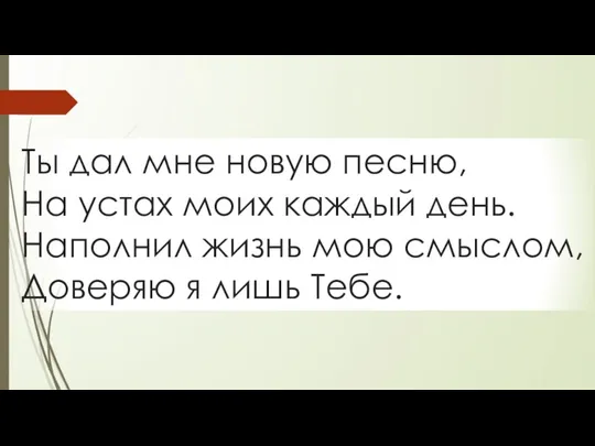 Ты дал мне новую песню, На устах моих каждый день. Наполнил