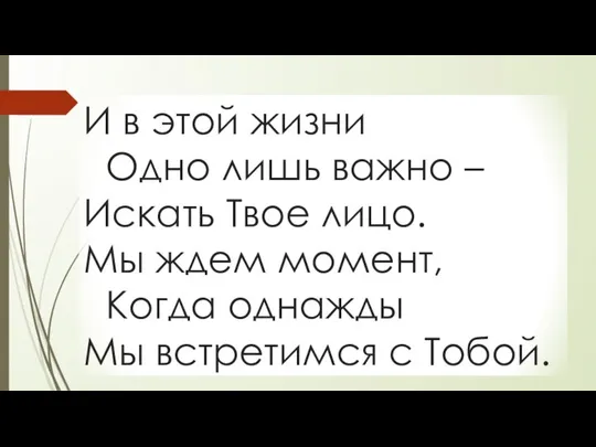 И в этой жизни Одно лишь важно – Искать Твое лицо.