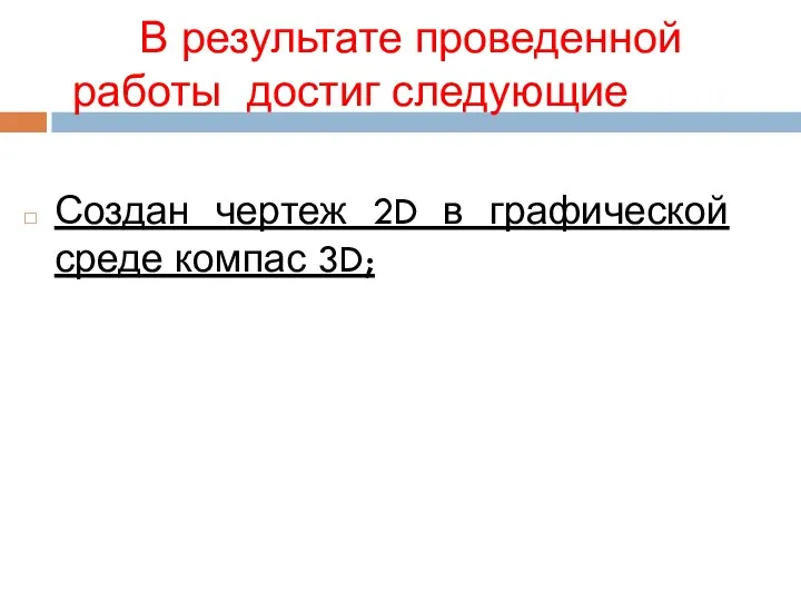 В результате проведенной работы достиг следующие цели: Создан чертеж 2D в графической среде компас 3D;