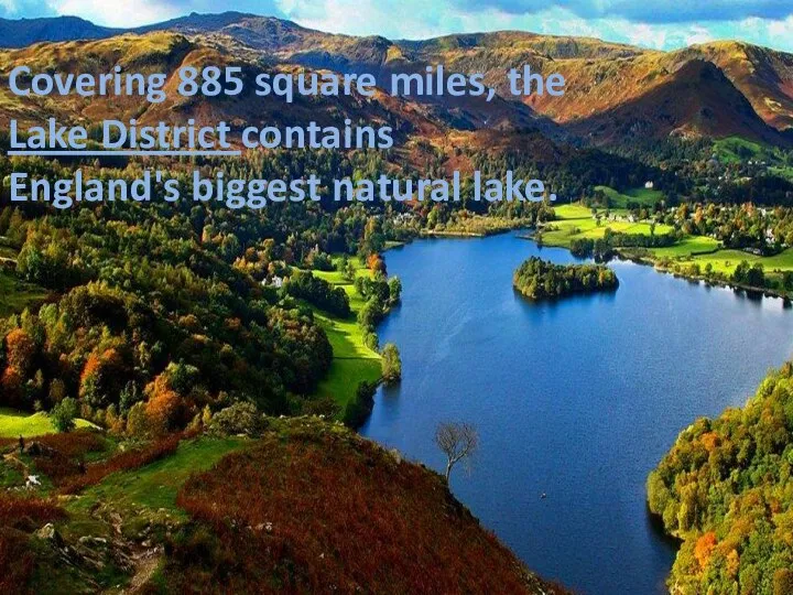 Covering 885 square miles, the Lake District contains England's biggest natural lake.