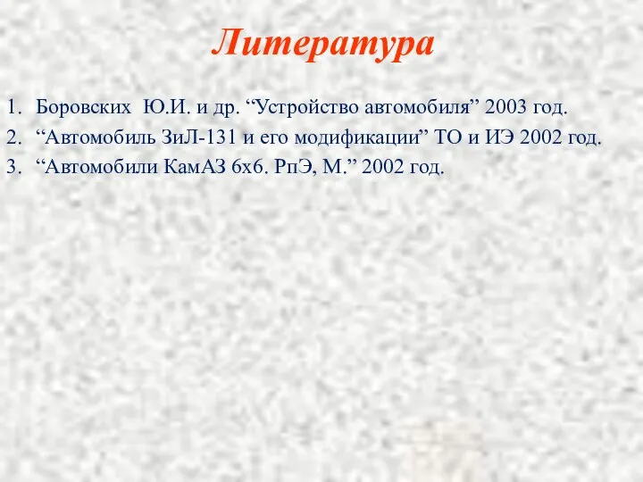 Литература 1. Боровских Ю.И. и др. “Устройство автомобиля” 2003 год. 2.