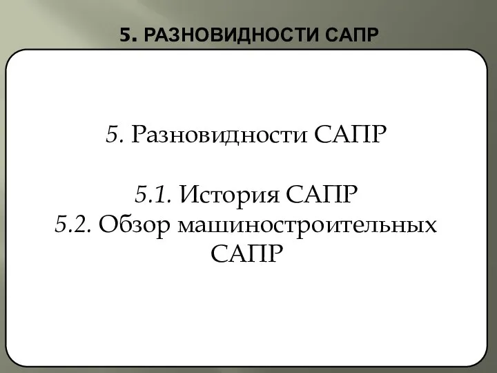 5. РАЗНОВИДНОСТИ САПР 5. Разновидности САПР 5.1. История САПР 5.2. Обзор машиностроительных САПР