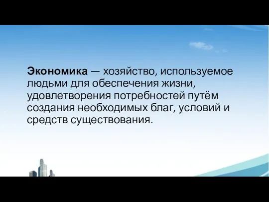 Экономика — хозяйство, используемое людьми для обеспечения жизни, удовлетворения потребностей путём