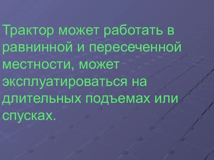 Трактор может работать в равнинной и пересеченной местности, может эксплуатироваться на длительных подъемах или спусках.