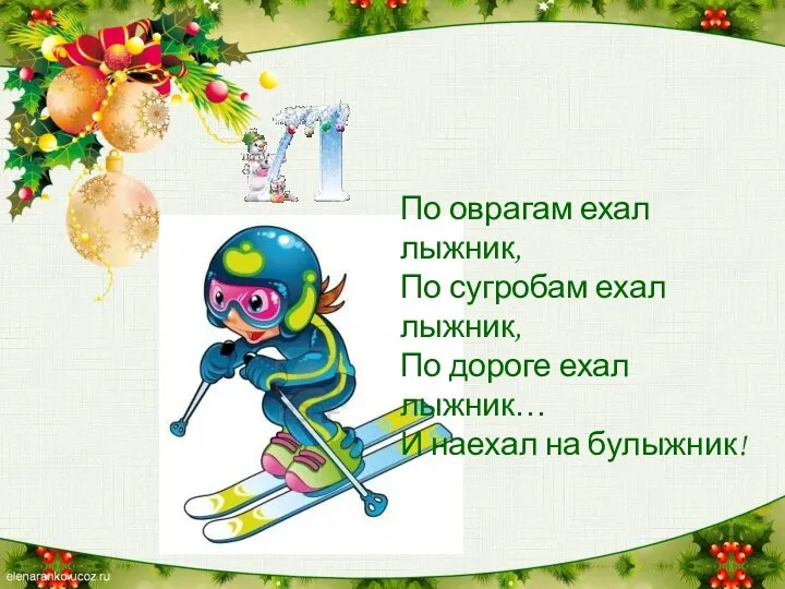 По оврагам ехал лыжник, По сугробам ехал лыжник, По дороге ехал лыжник… И наехал на булыжник!