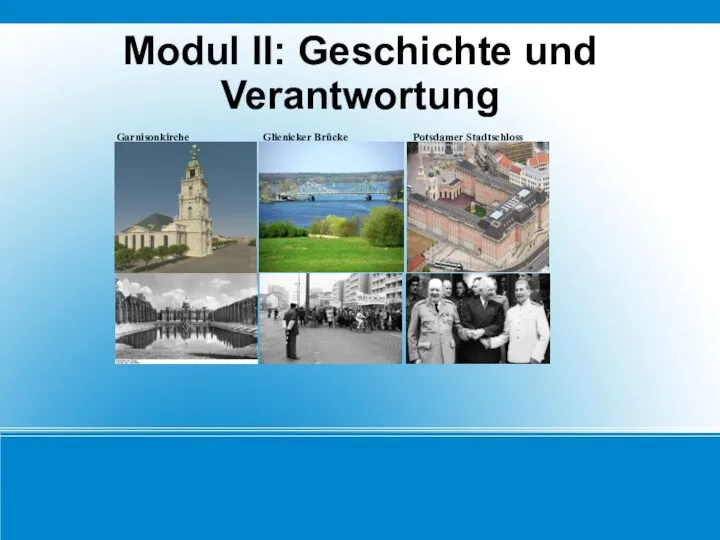 Modul II: Geschichte und Verantwortung Garnisonkirche Glienicker Brücke Potsdamer Stadtschloss Lustgarten