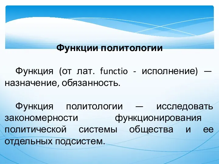 Функции политологии Функция (от лат. functio - исполнение) — назначение, обязанность.