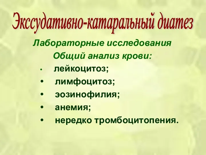 Лабораторные исследования Общий анализ крови: лейкоцитоз; лимфоцитоз; эозинофилия; анемия; нередко тромбоцитопения. Экссудативно-катаральный диатез