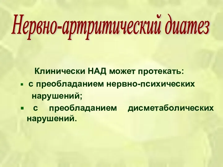 Клинически НАД может протекать: с преобладанием нервно-психических нарушений; с преобладанием дисметаболических нарушений. Нервно-артритический диатез