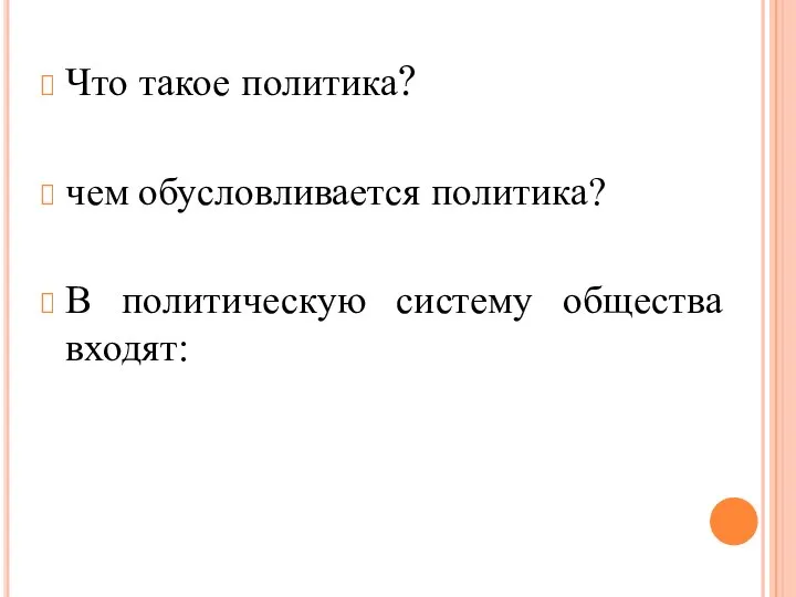 Что такое политика? чем обусловлива­ется политика? В политическую систему общества входят: