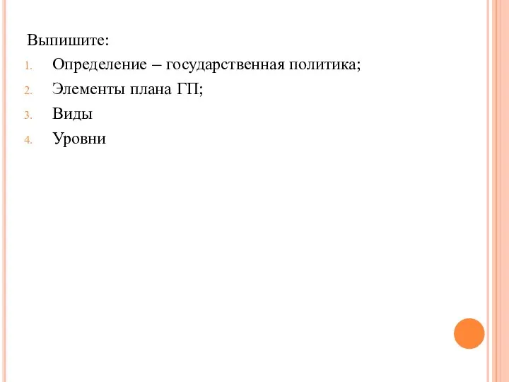 Выпишите: Определение – государственная политика; Элементы плана ГП; Виды Уровни