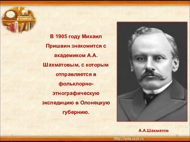 * В 1905 году Михаил Пришвин знакомится с академиком А.А.Шахматовым, с