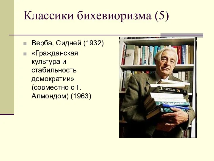 Классики бихевиоризма (5) Верба, Сидней (1932) «Гражданская культура и стабильность демократии» (совместно с Г. Алмондом) (1963)