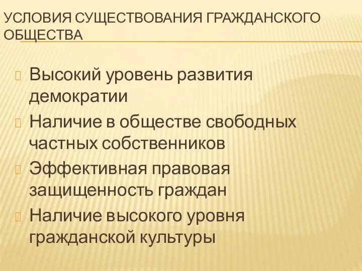 УСЛОВИЯ СУЩЕСТВОВАНИЯ ГРАЖДАНСКОГО ОБЩЕСТВА Высокий уровень развития демократии Наличие в обществе