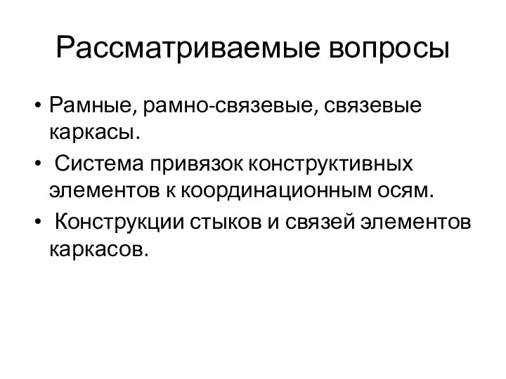 Рассматриваемые вопросы Рамные, рамно-связевые, связевые каркасы. Система привязок конструктивных элементов к