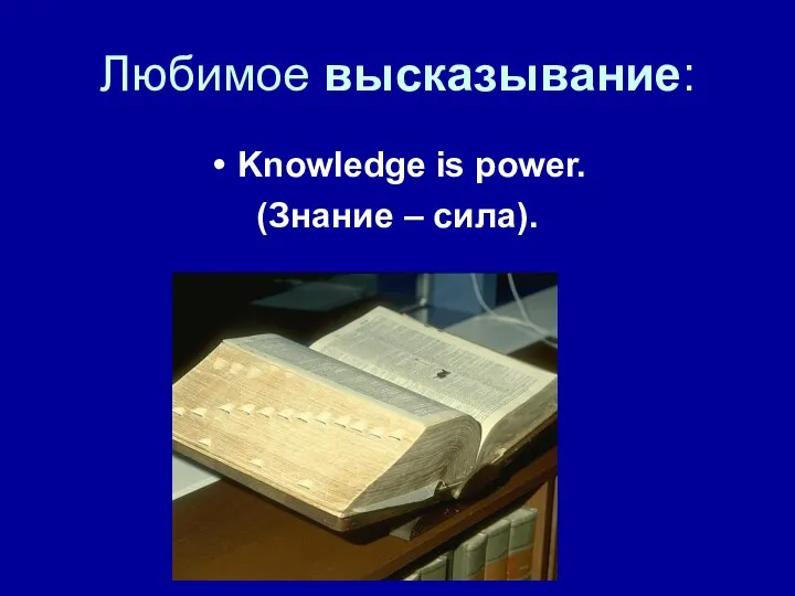 Любимое высказывание: Knowledge is power. (Знание – сила).