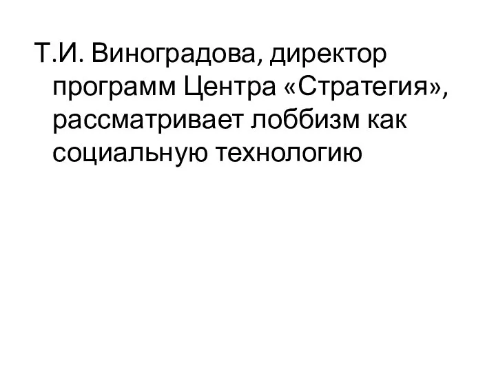 Т.И. Виноградова, директор программ Центра «Стратегия», рассматривает лоббизм как социальную технологию