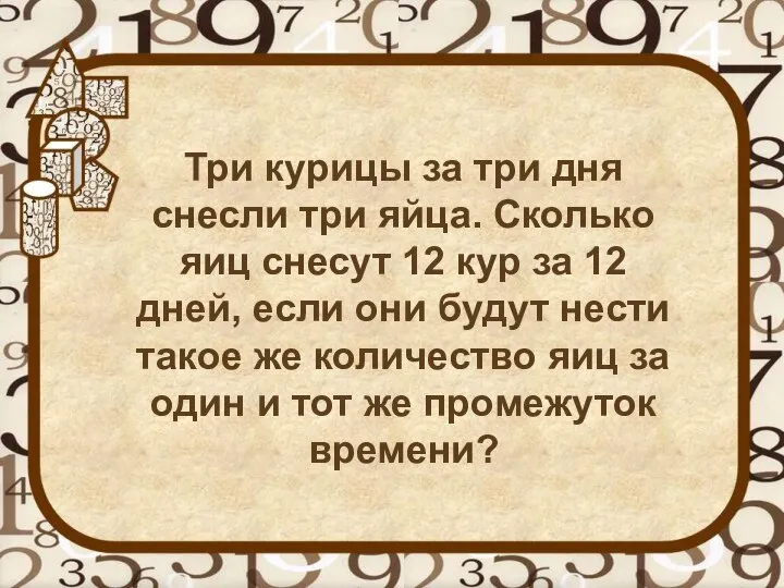 Три курицы за три дня снесли три яйца. Сколько яиц снесут