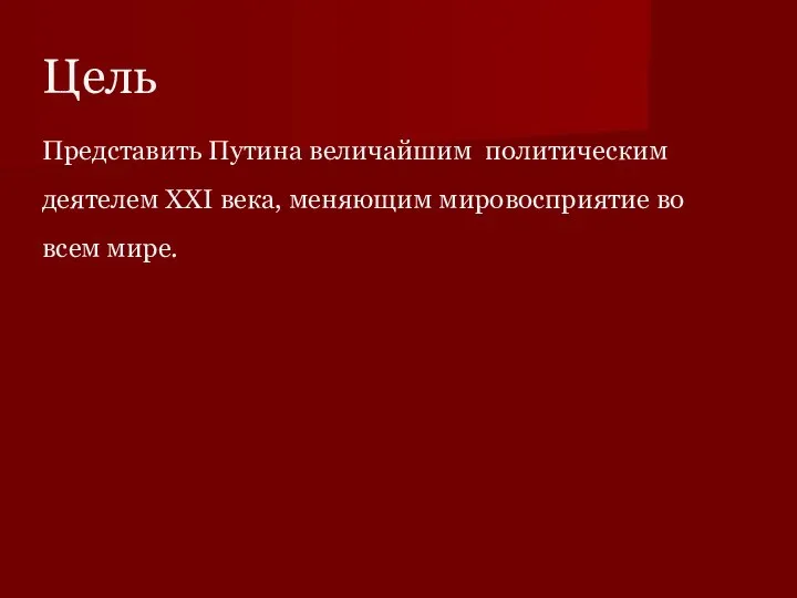 Цель Представить Путина величайшим политическим деятелем XXI века, меняющим мировосприятие во всем мире.