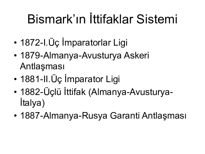 Bismark’ın İttifaklar Sistemi 1872-I.Üç İmparatorlar Ligi 1879-Almanya-Avusturya Askeri Antlaşması 1881-II.Üç İmparator