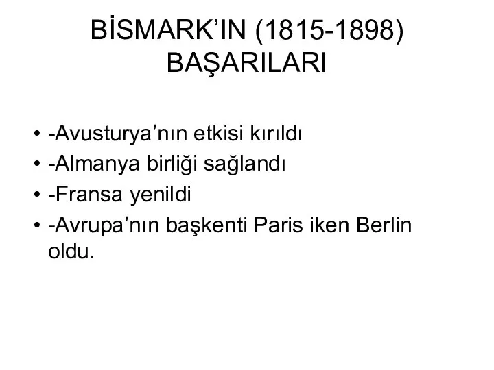 BİSMARK’IN (1815-1898) BAŞARILARI -Avusturya’nın etkisi kırıldı -Almanya birliği sağlandı -Fransa yenildi