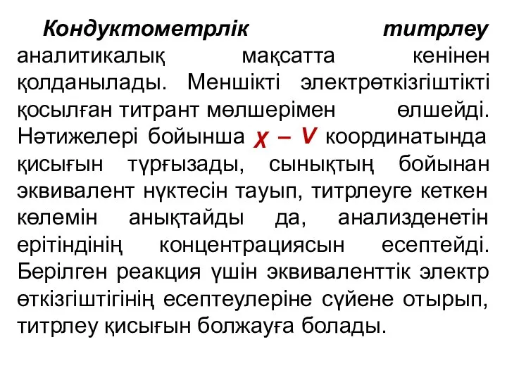 Кондуктометрлік титрлеу аналитикалық мақсатта кенінен қолданылады. Меншікті электрөткізгіштікті қосылған титрант мөлшерімен