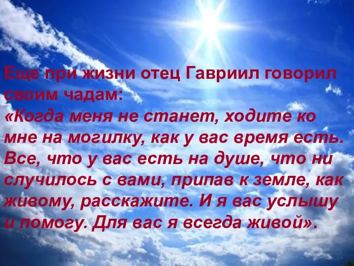 Еще при жизни отец Гавриил говорил своим чадам: «Когда меня не
