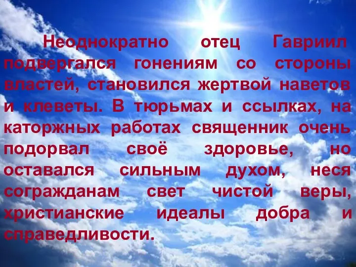 Неоднократно отец Гавриил подвергался гонениям со стороны властей, становился жертвой наветов