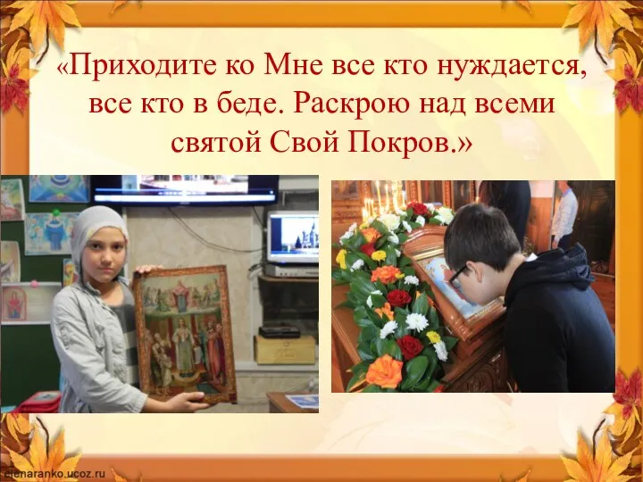 «Приходите ко Мне все кто нуждается, все кто в беде. Раскрою над всеми святой Свой Покров.»