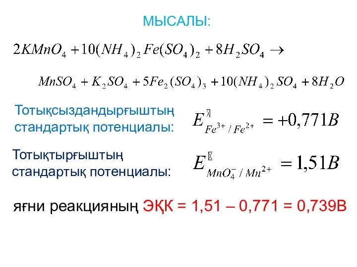 МЫСАЛЫ: Тотықсыздандырғыштың стандартық потенциалы: Тотықтырғыштың стандартық потенциалы: яғни реакцияның ЭҚК = 1,51 – 0,771 = 0,739В