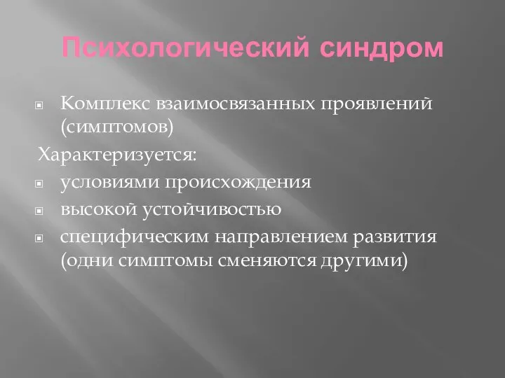 Психологический синдром Комплекс взаимосвязанных проявлений (симптомов) Характеризуется: условиями происхождения высокой устойчивостью