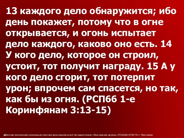 13 каждого дело обнаружится; ибо день покажет, потому что в огне