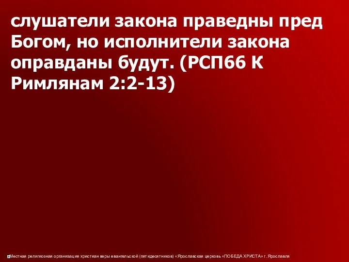 слушатели закона праведны пред Богом, но исполнители закона оправданы будут. (РСП66 К Римлянам 2:2-13)