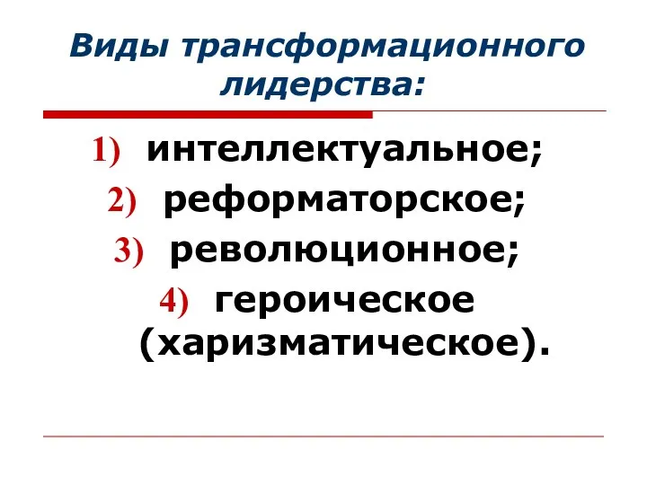 Виды трансформационного лидерства: интеллектуальное; реформаторское; революционное; героическое (харизматическое).