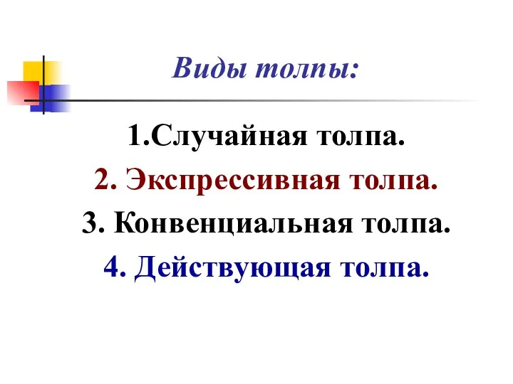 Виды толпы: 1.Случайная толпа. 2. Экспрессивная толпа. 3. Конвенциальная толпа. 4. Действующая толпа.