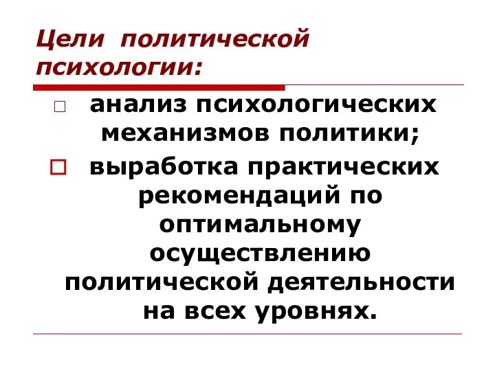 Цели политической психологии: анализ психологических механизмов политики; выработка практических рекомендаций по