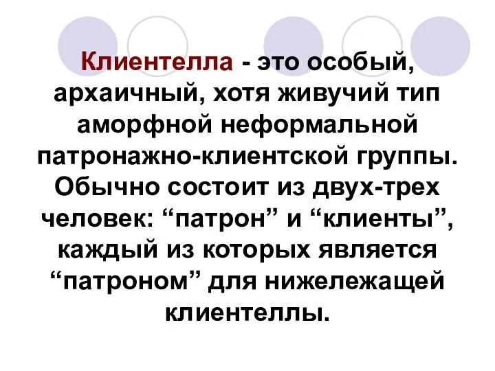 Клиентелла - это особый, apхаичный, хотя живучий тип аморфной неформальной патронажно-клиентской