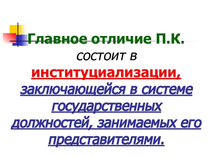 Главное отличие П.К. состоит в институциализации, заключающейся в системе государственных должностей, занимаемых его представителями.