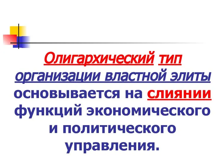 Олигархический тип организации властной элиты основывается на слиянии функций экономического и политического управления.