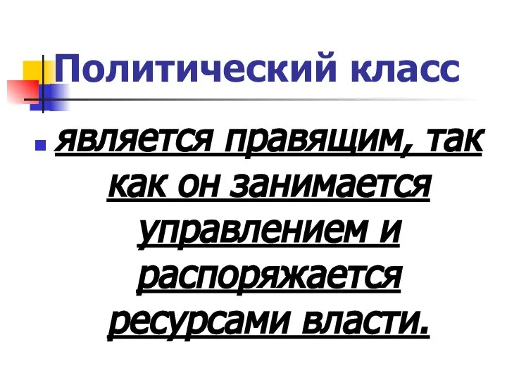 Политический класс является правящим, так как он занимается управлением и распоряжается ресурсами власти.