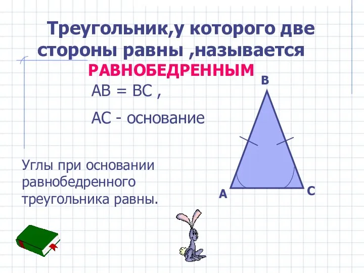 Треугольник,у которого две стороны равны ,называется РАВНОБЕДРЕННЫМ AB = BC ,