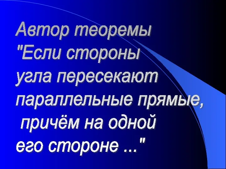 Автор теоремы "Если стороны угла пересекают параллельные прямые, причём на одной его стороне ..."