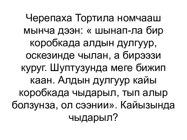 Черепаха Тортила номчааш мынча дээн: « шынап-ла бир коробкада алдын дулгуур,