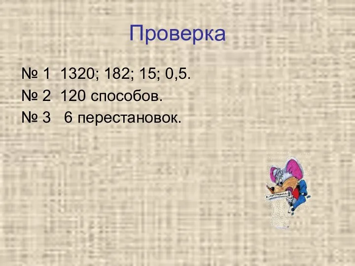 Проверка № 1 1320; 182; 15; 0,5. № 2 120 способов. № 3 6 перестановок.