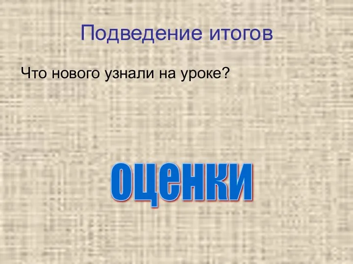 Подведение итогов Что нового узнали на уроке? оценки